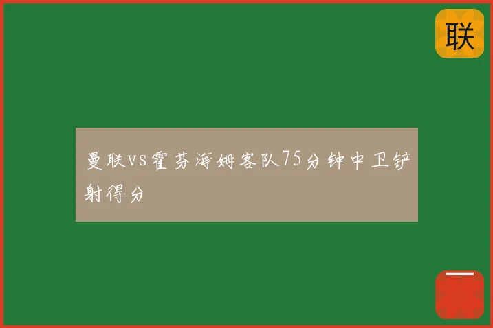 曼联vs霍芬海姆客队75分钟中卫铲射得分